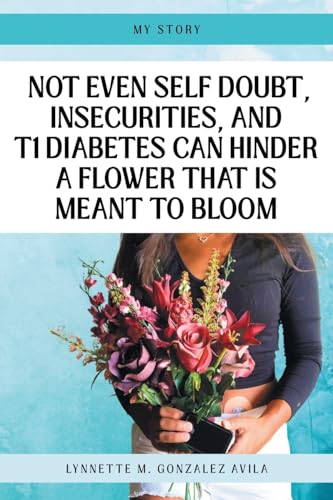 Not Even Self Doubt, Insecurities, and T1Diabetes Can Hinder A Flower That Is Meant To Bloom von Fulton Books