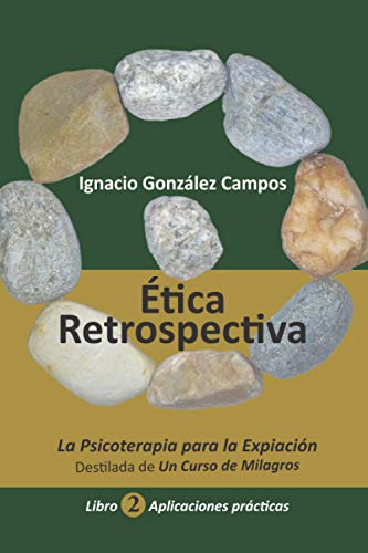 Ética Retrospectiva Libro Segundo: La Psicoterapia para la Expiación destilada de Un Curso de Milagros. Aplicaciones Prácticas. von Ignacio González Campos