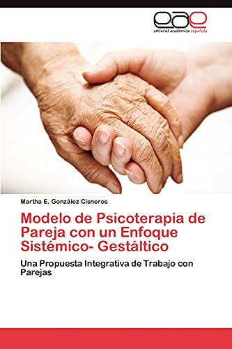 Modelo de Psicoterapia de Pareja con un Enfoque Sistémico- Gestáltico: Una Propuesta Integrativa de Trabajo con Parejas Modelo de Psicoterapia de Pareja con un Enfoque Sistémico- Gestáltico: Una Propuesta Integrativa de Trabajo con Parejas von EAE Editorial Academia Espanola