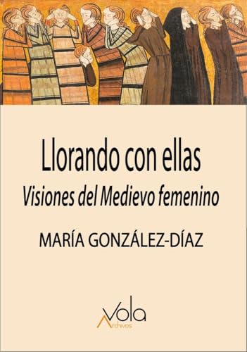 Llorando con ellas: visiones del Medievo femenino Llorando con ellas: visiones del Medievo femenino von Archivos Vola