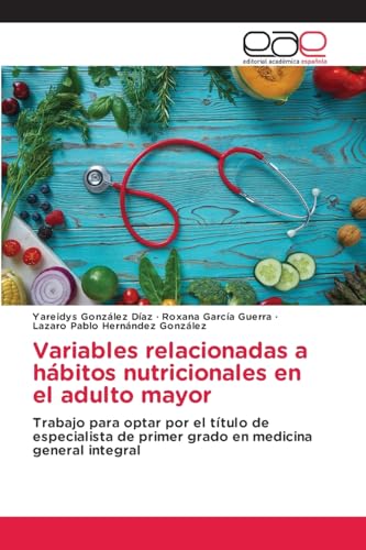 Variables relacionadas a hábitos nutricionales en el adulto mayor: Trabajo para optar por el título de especialista de primer grado en medicina general integral von Editorial Académica Española