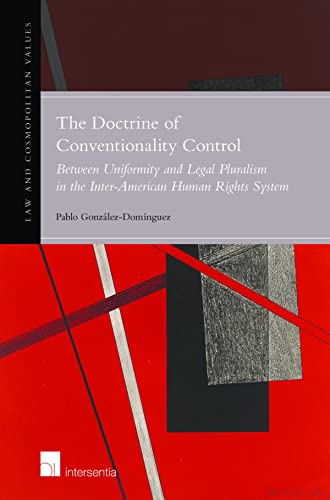 The Doctrine of Conventionality Control: Between Uniformity and Legal Pluralism in the Inter-American Human Rights System (Law and Cosmopolitan Values, Band 11)