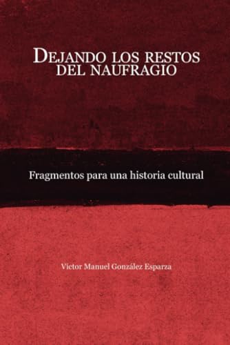 Dejando los restos del naufragio: Fragmentos para una historia cultural Dejando los restos del naufragio: Fragmentos para una historia cultural von Universidad Autónoma de Aguascalientes