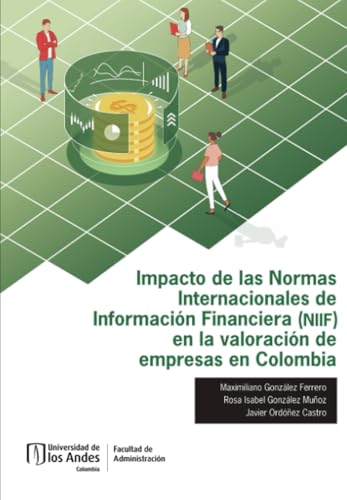 Impacto de las Normas Internacionales de Información Financiera (NIIF) en la valoración de empresas en Colombia von Universidad de los Andes