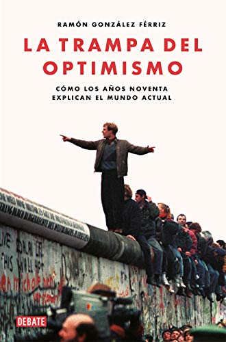 La trampa del optimismo: Cómo los años noventa explican el mundo actual (Historia)