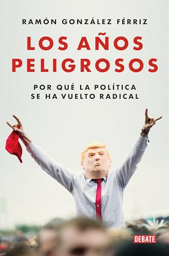 Los años peligrosos: Por qué la política se ha vuelto radical (Ensayo y Pensamiento) von DEBATE