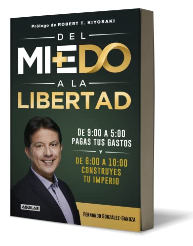 Del miedo a la libertad / From Fear to Freedom: De 9:00 a 5:00 Pagas Tus Gastos De 6:00 a 10:00 Construyes Tu Imperio
