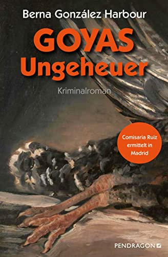 Goyas Ungeheuer: Comisaria Ruiz ermittelt in Madrid: Ein Goya-Krimi: Comisaria Ruiz ermittelt in Madrid. Kriminalroman von Pendragon Verlag