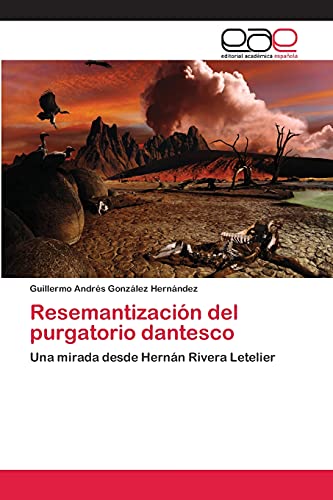 Resemantización del purgatorio dantesco: Una mirada desde Hernán Rivera Letelier Resemantización del purgatorio dantesco: Una mirada desde Hernán Rivera Letelier