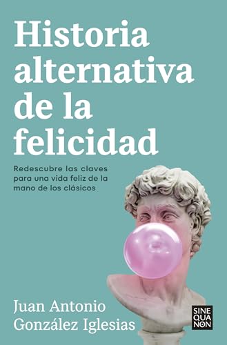 Historia alternativa de la felicidad: Redescubre las claves para una vida feliz de la mano de los clásicos (Sine Qua Non) von B