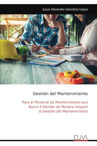 Gestión del Mantenimiento: Para el Personal de Mantenimiento que Busca Entender de Manera Integral la Gestión del Mantenimiento von Eliva Press