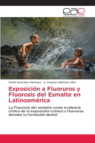 Exposición a Fluoruros y Fluorosis del Esmalte en Latinoamérica: La Fluorosis del esmalte como evidencia clínica de la exposición crónica a fluoruros durante la formación dental von Editorial Académica Española