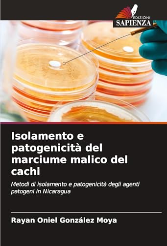 Isolamento e patogenicità del marciume malico del cachi: Metodi di isolamento e patogenicità degli agenti patogeni in Nicaragua von Edizioni Sapienza