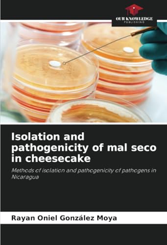 Isolation and pathogenicity of mal seco in cheesecake: Methods of isolation and pathogenicity of pathogens in Nicaragua von Our Knowledge Publishing