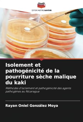 Isolement et pathogénicité de la pourriture sèche malique du kaki: Méthodes d'isolement et pathogénicité des agents pathogènes au Nicaragua von Editions Notre Savoir