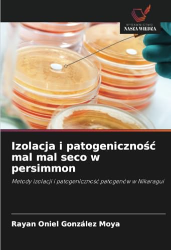Izolacja i patogeniczność mal mal seco w persimmon: Metody izolacji i patogeniczność patogenów w Nikaragui: Metody izolacji i patogeniczno¿¿ patogenów w Nikaragui von Wydawnictwo Nasza Wiedza