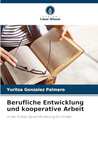 Berufliche Entwicklung und kooperative Arbeit: In der frühen Sprachförderung für Kinder von Verlag Unser Wissen