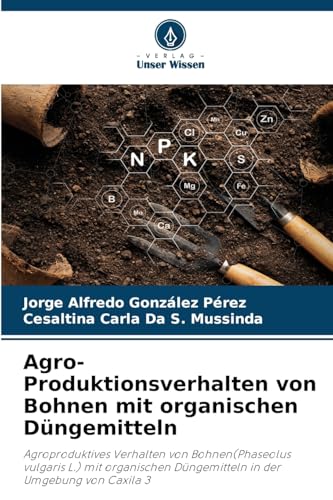 Agro-Produktionsverhalten von Bohnen mit organischen Düngemitteln: Agroproduktives Verhalten von Bohnen(Phaseolus vulgaris L.) mit organischen Düngemitteln in der Umgebung von Caxila 3 von Verlag Unser Wissen