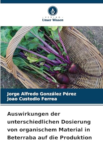 Auswirkungen der unterschiedlichen Dosierung von organischem Material in Beterraba auf die Produktion Auswirkungen der unterschiedlichen Dosierung von organischem Material in Beterraba auf die Produktion von Verlag Unser Wissen