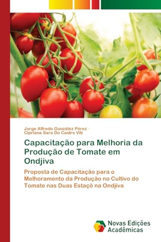 Capacitação para Melhoria da Produção de Tomate em Ondjiva: Proposta de Capacitação para o Melhoramento da Produção no Cultivo do Tomate nas Duas Estaçõ na Ondjiva von Novas Edições Acadêmicas