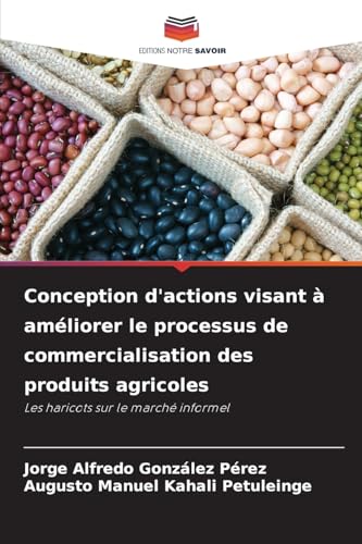Conception d'actions visant à améliorer le processus de commercialisation des produits agricoles: Les haricots sur le marché informel Conception d'actions visant à améliorer le processus de commercialisation des produits agricoles: Les haricots sur le marché informel von Editions Notre Savoir