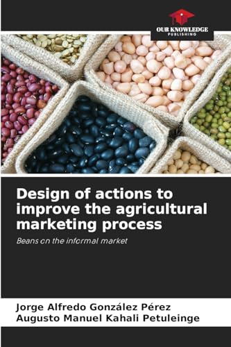 Design of actions to improve the agricultural marketing process: Beans on the informal market Design of actions to improve the agricultural marketing process: Beans on the informal market von Our Knowledge Publishing
