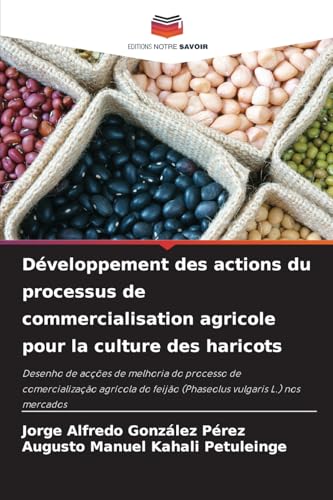 Développement des actions du processus de commercialisation agricole pour la culture des haricots: Desenho de acções de melhoria do processo de ... feijão (Phaseolus vulgaris L.) nos mercados von Editions Notre Savoir