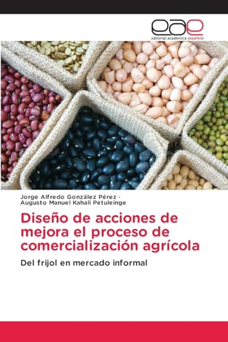 Diseño de acciones de mejora el proceso de comercialización agrícola: Del frijol en mercado informal von Editorial Académica Española