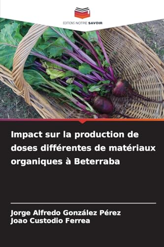 Impact sur la production de doses différentes de matériaux organiques à Beterraba Impact sur la production de doses différentes de matériaux organiques à Beterraba von Editions Notre Savoir