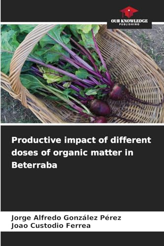 Productive impact of different doses of organic matter in Beterraba: DE Productive impact of different doses of organic matter in Beterraba: DE von Our Knowledge Publishing
