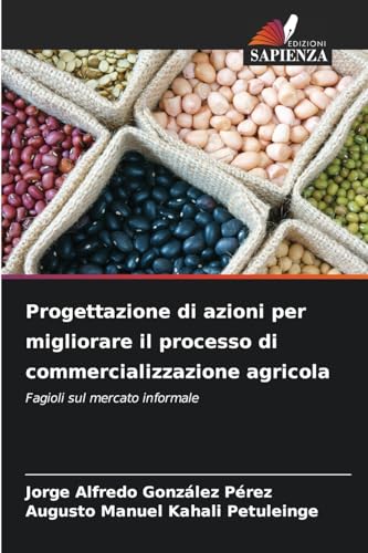 Progettazione di azioni per migliorare il processo di commercializzazione agricola: Fagioli sul mercato informale Progettazione di azioni per migliorare il processo di commercializzazione agricola: Fagioli sul mercato informale von Edizioni Sapienza