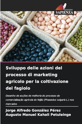 Sviluppo delle azioni del processo di marketing agricolo per la coltivazione del fagiolo: Desenho de acções de melhoria do processo de comercialização ... feijão (Phaseolus vulgaris L.) nos mercados von Edizioni Sapienza