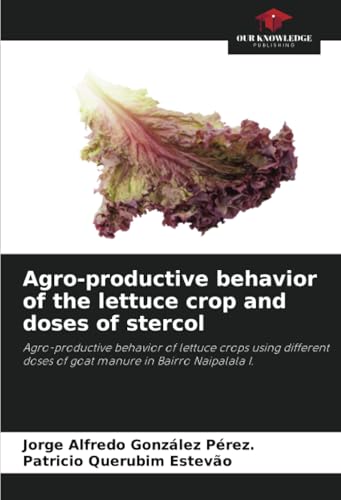 Agro-productive behavior of the lettuce crop and doses of stercol: Agro-productive behavior of lettuce crops using different doses of goat manure in Bairro Naipalala I. von Our Knowledge Publishing