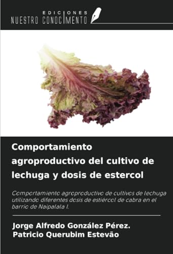 Comportamiento agroproductivo del cultivo de lechuga y dosis de estercol: Comportamiento agroproductivo de cultivos de lechuga utilizando diferentes ... de cabra en el barrio de Naipalala I. von Ediciones Nuestro Conocimiento