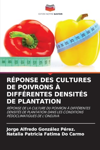 RÉPONSE DES CULTURES DE POIVRONS À DIFFÉRENTES DENSITÉS DE PLANTATION: RÉPONSE DE LA CULTURE DU POIVRON À DIFFÉRENTES DENSITÉS DE PLANTATION DANS LES CONDITIONS PÉDOCLIMATIQUES DE L'ONDJIVA von Editions Notre Savoir