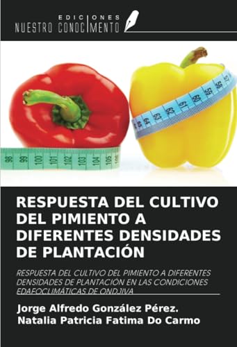 RESPUESTA DEL CULTIVO DEL PIMIENTO A DIFERENTES DENSIDADES DE PLANTACIÓN: RESPUESTA DEL CULTIVO DEL PIMIENTO A DIFERENTES DENSIDADES DE PLANTACIÓN EN LAS CONDICIONES EDAFOCLIMÁTICAS DE ONDJIVA von Ediciones Nuestro Conocimiento