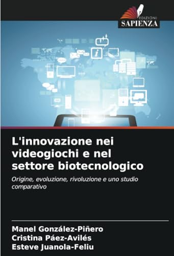 L'innovazione nei videogiochi e nel settore biotecnologico: Origine, evoluzione, rivoluzione e uno studio comparativo von Edizioni Sapienza