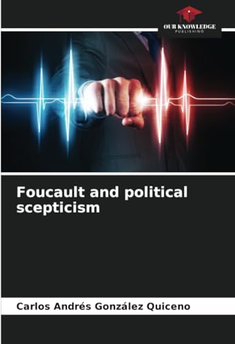 Foucault and political scepticism: DE von Our Knowledge Publishing