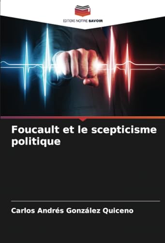 Foucault et le scepticisme politique: DE von Editions Notre Savoir