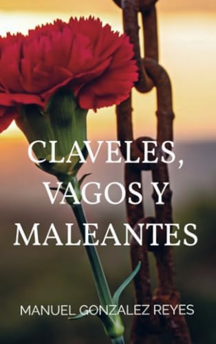 CLAVELES, VAGOS Y MALEANTES: MANUEL GONZALEZ REYES CLAVELES, VAGOS Y MALEANTES: MANUEL GONZALEZ REYES von Bookmundo