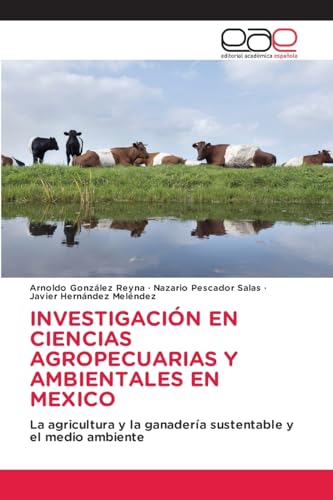 INVESTIGACIÓN EN CIENCIAS AGROPECUARIAS Y AMBIENTALES EN MEXICO: La agricultura y la ganadería sustentable y el medio ambiente von Editorial Académica Española