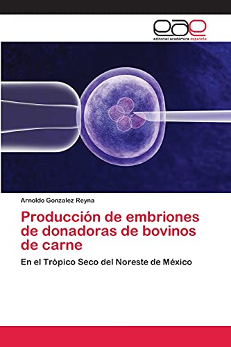 Producción de embriones de donadoras de bovinos de carne: En el Trópico Seco del Noreste de México