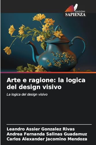Arte e ragione: la logica del design visivo: La logica del design visivo von Edizioni Sapienza