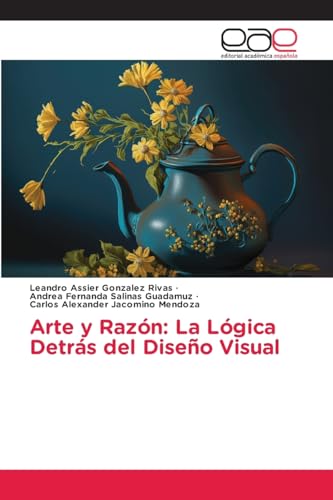 Arte y Razón: La Lógica Detrás del Diseño Visual von Editorial Académica Española