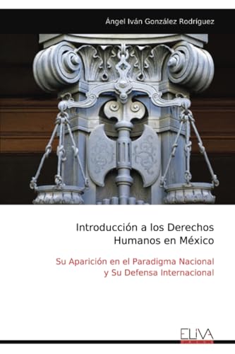 Introducción a los Derechos Humanos en México: Su Aparición en el Paradigma Nacional y Su Defensa Internacional von Eliva Press