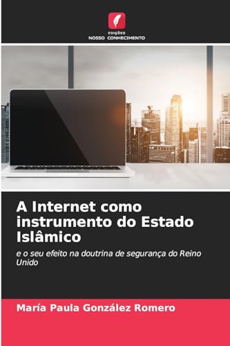 A Internet como instrumento do Estado Islâmico: e o seu efeito na doutrina de segurança do Reino Unido von Edições Nosso Conhecimento