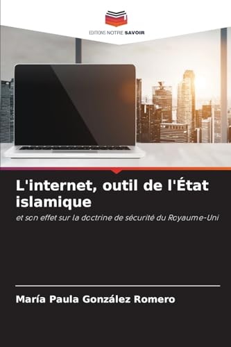 L'internet, outil de l'État islamique: et son effet sur la doctrine de sécurité du Royaume-Uni von Editions Notre Savoir