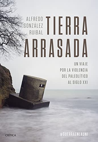 Tierra arrasada: Un viaje por la violencia del Paleolítico al siglo XXI (Tiempo de Historia) von Critica