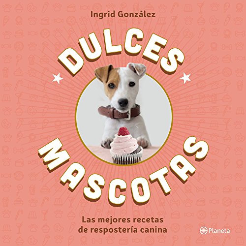 Dulces mascotas : las mejores recetas de repostería canina (Planeta Cocina) von Editorial Planeta
