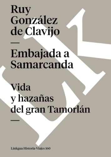 Embajada a Samarcanda: Vida y hazañas del gran Tamorlán (Historia-Viajes, Band 160) von Linkgua